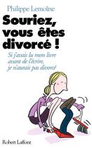 Couverture du livre « Souriez, vous êtes divorcé ! » de Philippe Lemoine aux éditions Robert Laffont