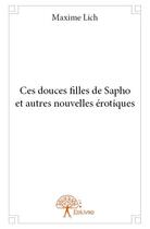Couverture du livre « Ces douces filles de Sapho et autres nouvelles érotiques » de Maxime Lich aux éditions Edilivre