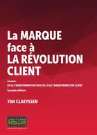Couverture du livre « La marque face à la révolution client ; de la transformation digitale à la transformation client » de Yan Claeyssen aux éditions Kawa