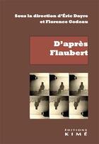 Couverture du livre « D'après Flaubert » de Eric Dayre et Florence Godeau aux éditions Kime