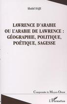 Couverture du livre « Lawrence d'Arabie ou l'Arabie de Lawrence ; géographie, politique, poétique, sagesse » de Khalid Hajji aux éditions L'harmattan