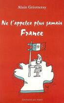 Couverture du livre « Ne l'appelez plus jamais france » de Alain Griotteray aux éditions Editions De Paris