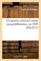 Couverture du livre « Un proces criminel contre un gentilhomme, en 1695 » de Combes Louis aux éditions Hachette Bnf