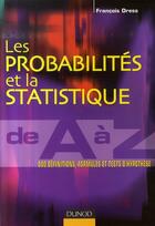 Couverture du livre « Les probabilités et la statistique de A à Z ; 500 définitions, formules et tests d'hypothèse » de Francois Dress aux éditions Dunod