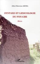 Couverture du livre « Syntaxe et lexicologie du fon-gbe ; Bénin » de Albert Bienvenu Akoha aux éditions Editions L'harmattan