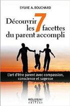 Couverture du livre « Découvrir les 7 facettes du parent accompli » de Sylvie A. Bouchard aux éditions Beliveau