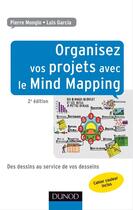 Couverture du livre « Organisez vos projets avec le Mind Mapping ; des dessins au service de vos desseins (2e édition) » de Luis Garcia et Pierre Mongin aux éditions Dunod