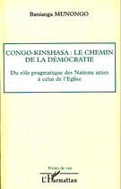 Couverture du livre « Congo-Kinshasa ; le chemin de la démocratie ; du rôle pragmatique des Nations Unies à celui de l'église » de Banianga Munongo aux éditions L'harmattan