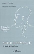 Couverture du livre « Arthur rimbaud - sa vie, son oeuvre » de De Graaf D A. aux éditions L'harmattan