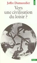 Couverture du livre « Vers une civilisation du loisir » de Joffre Dumazedier aux éditions Seuil