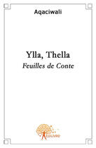 Couverture du livre « Ylla, Thella ; feuilles de conte » de Aqaciwali aux éditions Edilivre