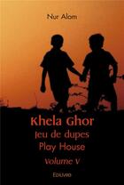 Couverture du livre « Khela ghor jeu de dupes : play house volume v » de Alom Nur aux éditions Edilivre