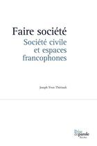 Couverture du livre « Faire societe. societe civile et espaces francophones » de Theriault Joseph Yvo aux éditions Prise De Parole