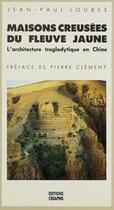 Couverture du livre « Maisons creusees du fleuve jaune » de Jean-Paul Loubes aux éditions Creaphis