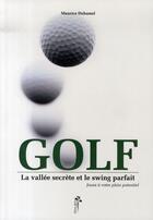 Couverture du livre « Golf ; la vallée secrète et le swing parfait » de Maurice Duhamel aux éditions Desiris