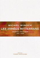Couverture du livre « Les années Mitterrand : journal politique 1981-1995 » de Michel Winock aux éditions Thierry Marchaisse