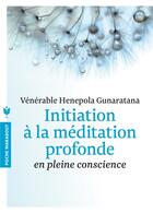 Couverture du livre « Initiation à la méditation profonde en pleine conscience » de Henepola Gunaratana aux éditions Marabout