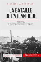 Couverture du livre « La bataille de l'Atlantique ; 1939-1945, la plus longue campagne de la guerre » de Martin Wilfart aux éditions 50minutes.fr