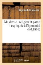 Couverture du livre « Ma devise : religion et patrie ! expliquée à l'humanité » de Malrieu Raymond aux éditions Hachette Bnf