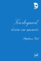 Couverture du livre « Kierkegaard, écrire ou mourir » de Stephane Vial aux éditions Presses Universitaires De France