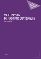 Couverture du livre « Vie et passion de Ferdinand Quatrefigues » de Jean-Bernard Papi aux éditions Mon Petit Editeur