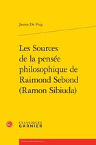 Couverture du livre « Les Sources de la pensée philosophique de Raimond Sebond (Ramon Sibiuda) » de Jaume De Puig aux éditions Classiques Garnier