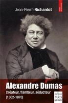 Couverture du livre « Alexandre dumas (1802-1870) - createur, flambeur, seducteur » de Richardot J-P. aux éditions Paris