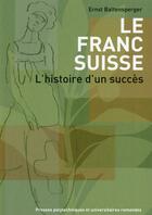 Couverture du livre « Le franc suisse ; l'histoire d'un succès » de Ernst Baltensperger aux éditions Ppur