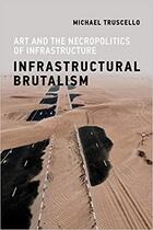 Couverture du livre « Infrastructural brutalism : art and the necropolitics of infrastructure » de Truscello Michael aux éditions Mit Press