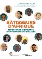 Couverture du livre « Bâtisseurs d'Afrique ; 11 portraits inspirants d'entrepreneurs engagés » de Nathalie Madeline aux éditions Eyrolles