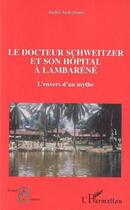 Couverture du livre « Le docteur schweitzer et son hopital a lambarene - l'envers d'un mythe » de André Audoynaud aux éditions Editions L'harmattan