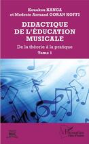Couverture du livre « Didactique de l'éducation musicale t.1 ; de la théorie à la pratique » de Kouakou Kanga et Modeste Goran Koffi aux éditions L'harmattan