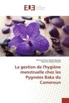 Couverture du livre « La gestion de l'hygiene menstruelle chez les pygmees baka du cameroun » de Nyongo Meinrad aux éditions Editions Universitaires Europeennes