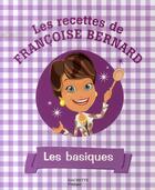 Couverture du livre « Les recettes de françoise bernard ; les basiques » de Françoise Bernard aux éditions Hachette Pratique