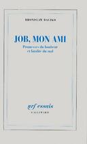 Couverture du livre « Job, mon ami ; promesses du bonheur et fatalité du mal » de Bronislaw Baczko aux éditions Gallimard