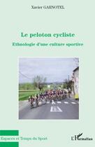 Couverture du livre « Le peloton cycliste ; ethnologie d'une culture sportive » de Xavier Garnotel aux éditions L'harmattan