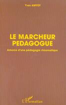 Couverture du livre « Le marcheur pédagogue : Amorce d'une pédagogie rhizomatique » de Yves Amyot aux éditions L'harmattan