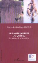 Couverture du livre « Les Amérindiens du Québec : Les héritiers de la Terre-Mère » de Beatrice Kasbarian-Bricourt aux éditions L'harmattan