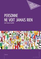 Couverture du livre « Personne ne voit jamais rien » de Jean-Francois Grunfeld aux éditions Mon Petit Editeur