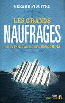 Couverture du livre « Les grands naufrages ; du Titanic au Costa Concordia » de Gerard Piouffre aux éditions First