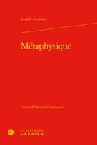 Couverture du livre « Métaphysique » de Arnold Geulincx aux éditions Classiques Garnier