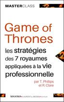Couverture du livre « Game of Thrones - le trône de fer ; les stratégies des sept royaumes appliquées à la vie professionnelle » de T. Phillips et R. Clare aux éditions Maxima