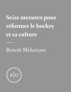 Couverture du livre « Seize mesures pour réformer le hockey et sa culture » de Melancon Benoit aux éditions Atelier 10