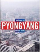Couverture du livre « Charlie crane welcome to pyongyang » de Crane Charlie aux éditions Chris Boot