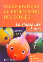 Couverture du livre « Guide pratique du professeur des écoles ; la classe des 2 ans » de Le Cunff/Guenezant aux éditions Hachette Education