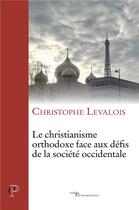 Couverture du livre « Le christianisme orthodoxe face aux defis de la societe occidentale » de Levalois Christophe aux éditions Cerf