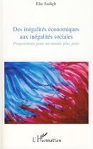 Couverture du livre « Des inégalités économiques aux inégalités sociales ; propositions pour un monde plus juste » de Elie Sadigh aux éditions L'harmattan