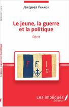 Couverture du livre « Le jeune, la guerre et la politique » de Jacques Franck aux éditions Les Impliques