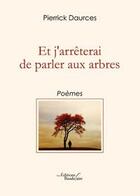 Couverture du livre « Et j'arrêterai de parler aux arbres » de Pierrick Daurces aux éditions Baudelaire