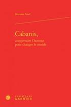 Couverture du livre « Cabanis, comprendre l'homme pour changer le monde » de Mariana Saad aux éditions Classiques Garnier